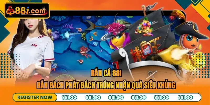 Bắn Cá 88I - Bắn Bách Phát Bách Trúng Nhận Quà Siêu Khủng