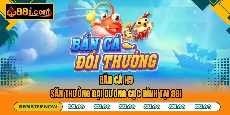 Bắn Cá H5 - Săn Thưởng Đại Dương Cực Đỉnh Tại 88I