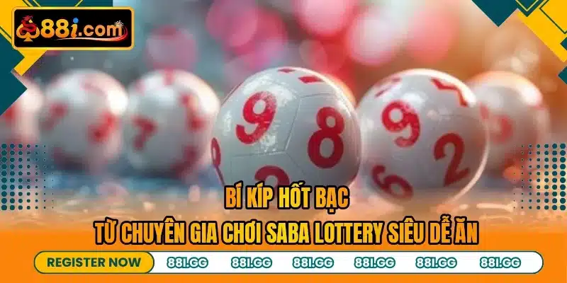 Bí kíp hốt bạc từ chuyên gia chơi Saba lottery siêu dễ ăn