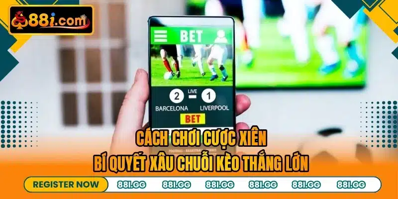 Cách Chơi Cược Xiên - Bí Quyết Xâu Chuỗi Kèo Thắng Lớn