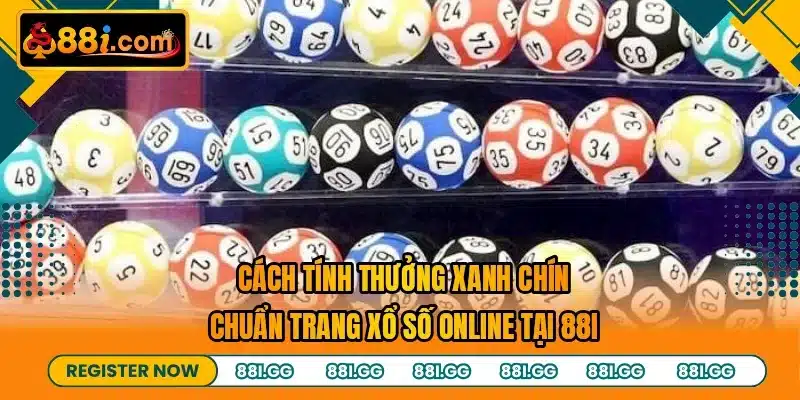 Cách tính thưởng xanh chín chuẩn trang xổ số online tại 88I