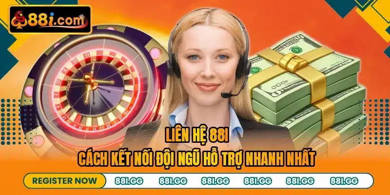 Liên Hệ 88I - Cách Kết Nối Đội Ngũ Hỗ Trợ Nhanh Nhất