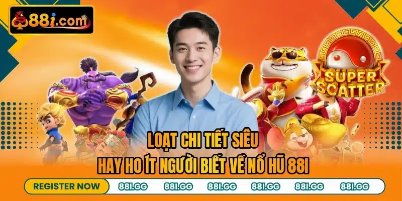 Loạt chi tiết siêu hay ho ít người biết về nổ hũ 88I