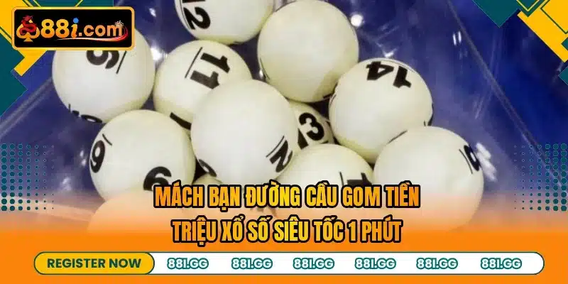 Mách bạn đường cầu gom tiền triệu xổ số siêu tốc 1 phút