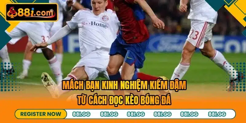 Mách bạn kinh nghiệm kiếm đậm từ cách đọc kèo bóng đá