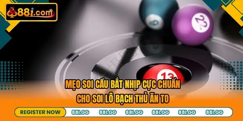 Mẹo soi cầu bắt nhịp cực chuẩn cho soi lô bạch thủ ăn to