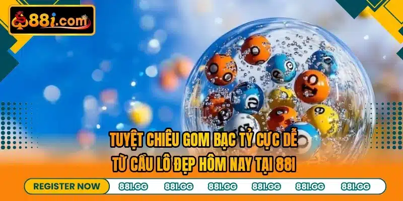 Tuyệt chiêu gom bạc tỷ cực dễ từ cầu lô đẹp hôm nay tại 88I