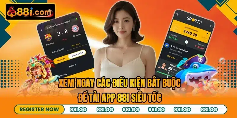 Xem ngay các điều kiện bắt buộc để tải app 88I siêu tốc