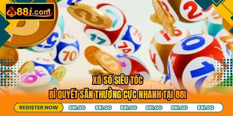 Xổ Số Siêu Tốc - Bí Quyết Săn Thưởng Cực Nhanh Tại 88I